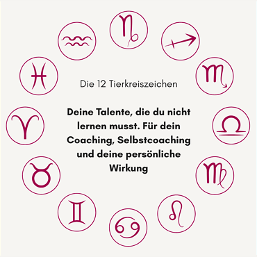  12 Tierkreiszeichen. Deine Talente, die du nicht lernen musst. Für dein Coaching, Selbstcoaching und deine persönliche Wirkung. 